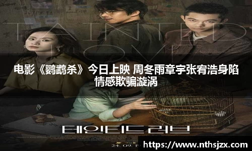 南宫娱乐：电影《鹦鹉杀》今日上映 周冬雨章宇张宥浩身陷情感欺骗漩涡